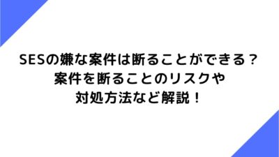 SESの嫌な案件は断ることができる？案件を断ることのリスクや対処方法など解説！